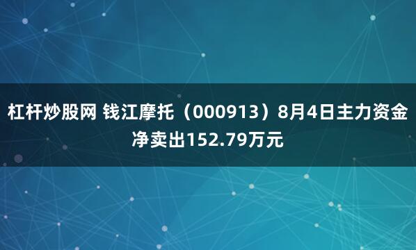 杠杆炒股网 钱江摩托（000913）8月4日主力资金净卖出152.79万元